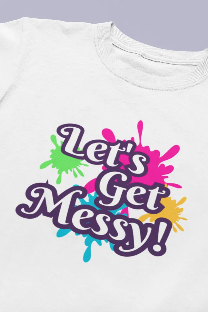 Let's Get Messy! Holi T-Shirt For Girl
