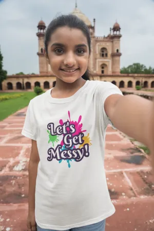 Let's Get Messy! Holi T-Shirt For Girl